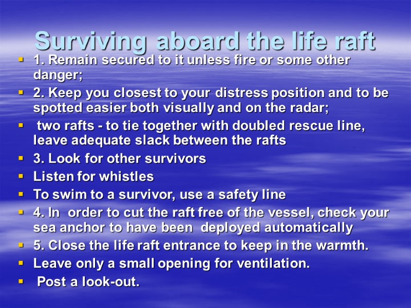 Surviving aboard the life raft  1. Remain secured to it unless fire or